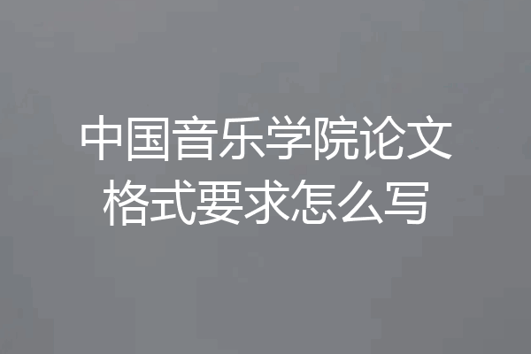 中国音乐学院论文格式要求怎么写