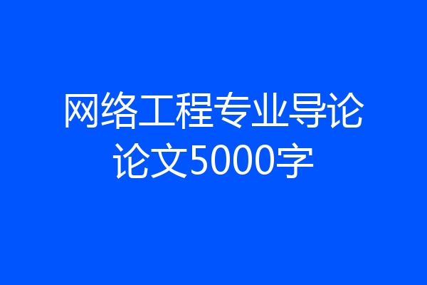 网络工程专业导论论文5000字