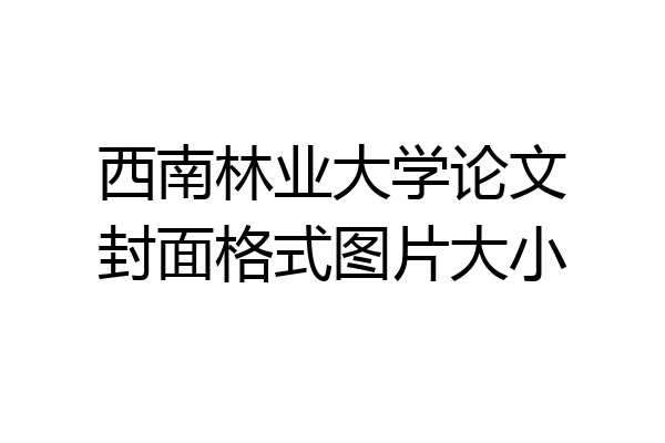 西南林业大学论文封面格式图片大小