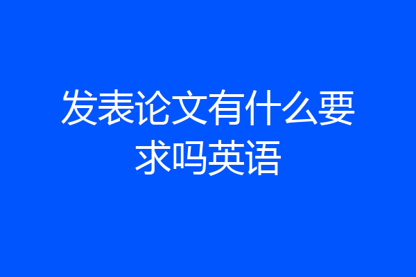 发表论文有什么要求吗英语