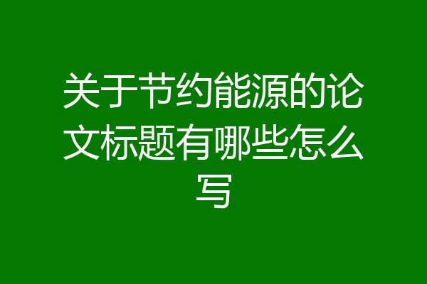 关于节约能源的论文标题有哪些怎么写