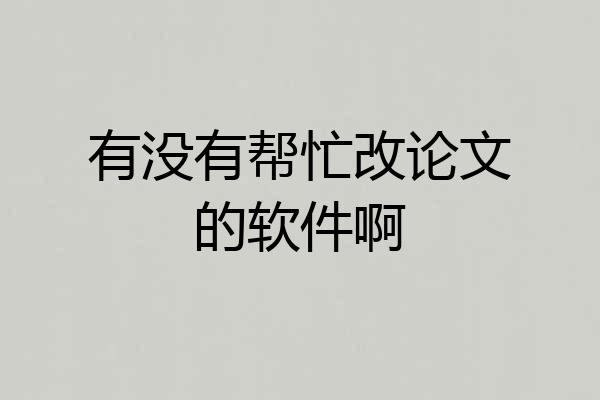 有没有帮忙改论文的软件啊