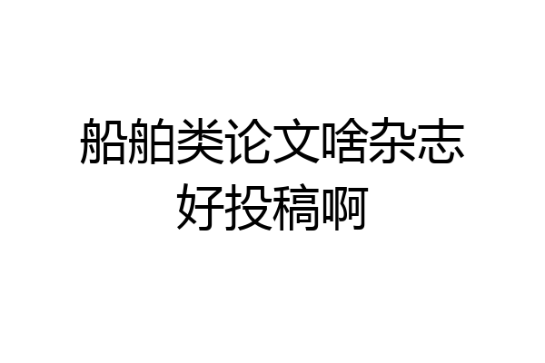 船舶类论文啥杂志好投稿啊