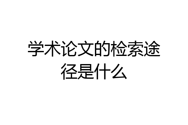 学术论文的检索途径是什么