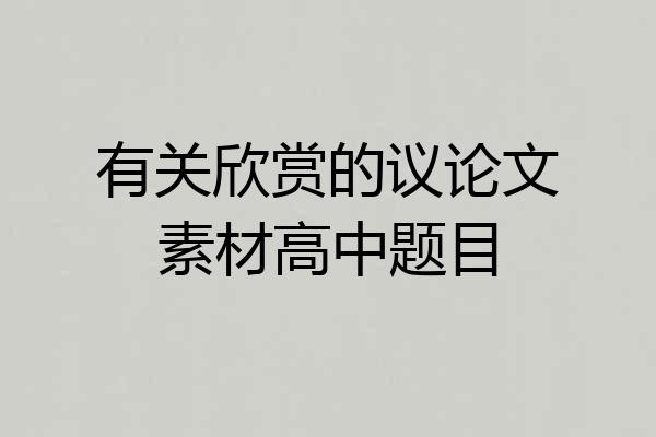 有关欣赏的议论文素材高中题目