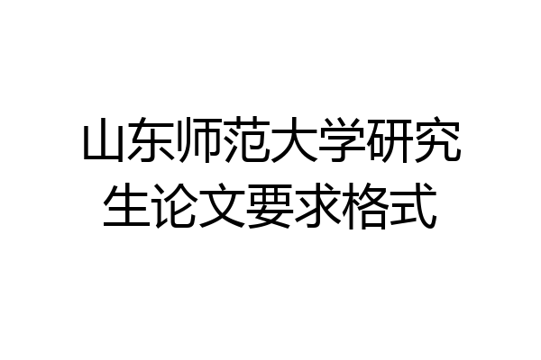 山东师范大学研究生论文要求格式