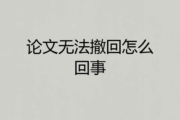 论文无法撤回怎么回事