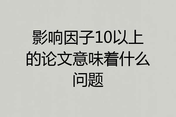 影响因子10以上的论文意味着什么问题