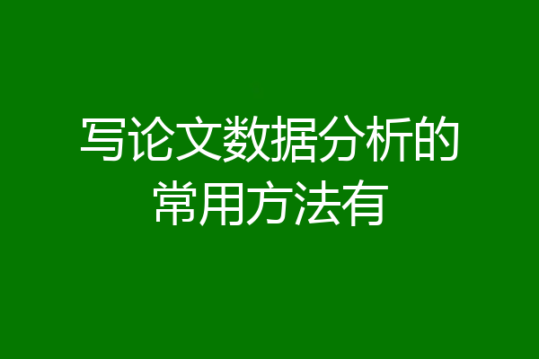 写论文数据分析的常用方法有