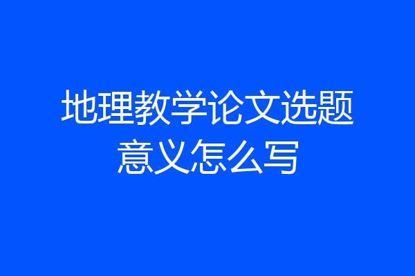 地理教学论文选题意义怎么写