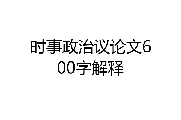 时事政治议论文600字解释