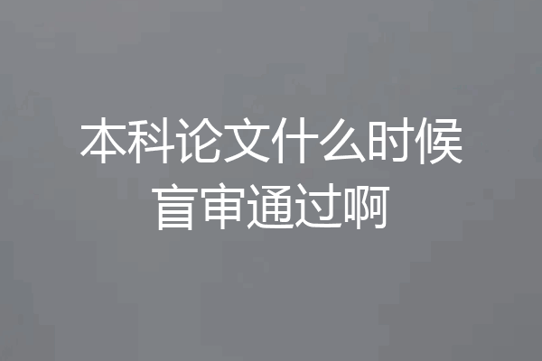 本科论文什么时候盲审通过啊