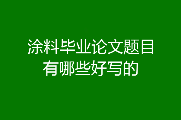 涂料毕业论文题目有哪些好写的