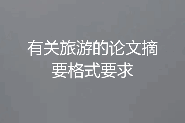 有关旅游的论文摘要格式要求