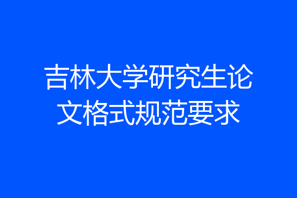 吉林大学研究生论文格式规范要求