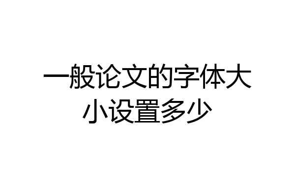 一般论文的字体大小设置多少