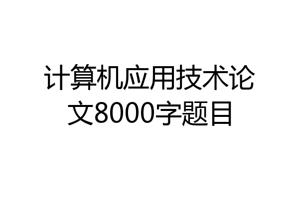 计算机应用技术论文8000字题目