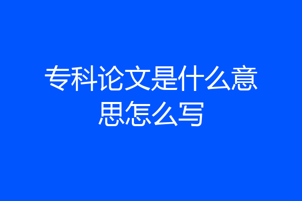 专科论文是什么意思怎么写