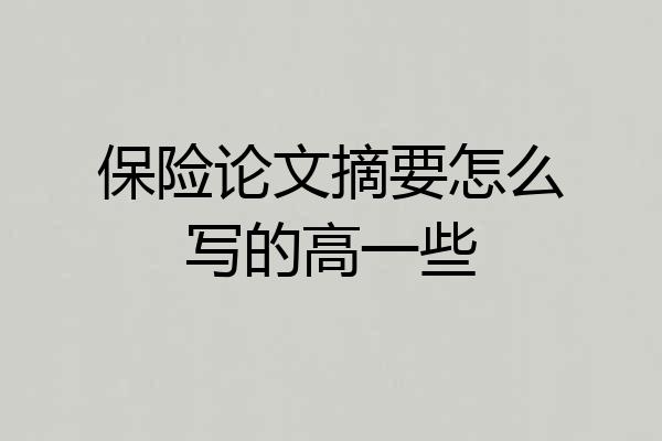 保险论文摘要怎么写的高一些
