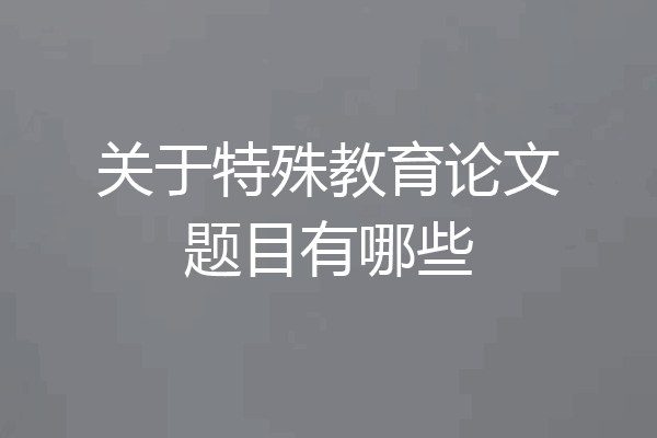 关于特殊教育论文题目有哪些