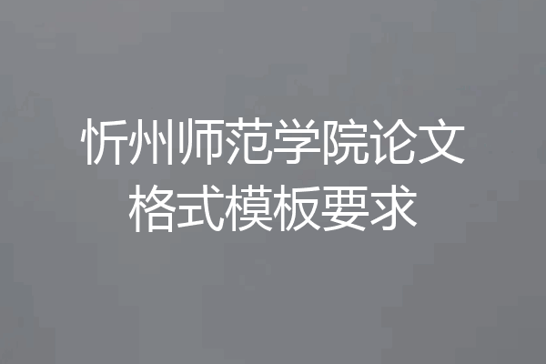 忻州师范学院论文格式模板要求