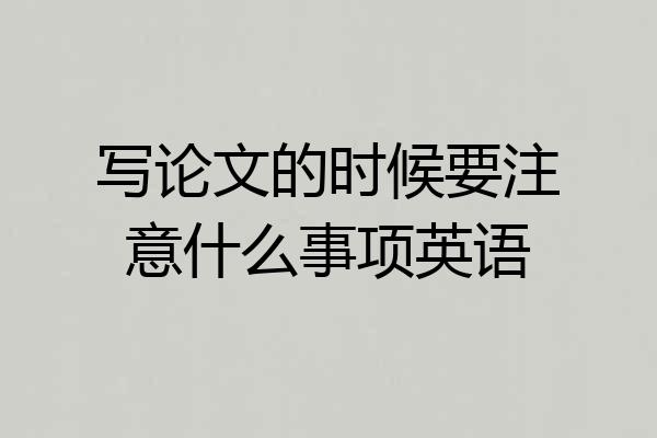 写论文的时候要注意什么事项英语