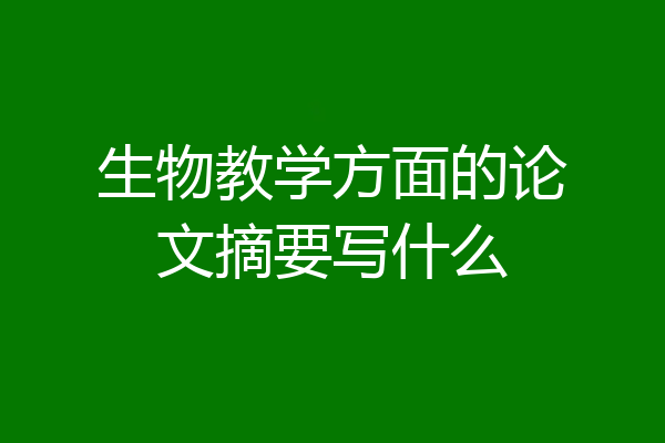 生物教学方面的论文摘要写什么