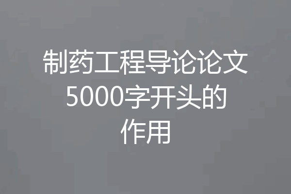 制药工程导论论文5000字开头的作用