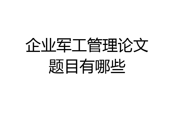 企业军工管理论文题目有哪些