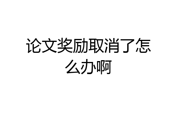 论文奖励取消了怎么办啊
