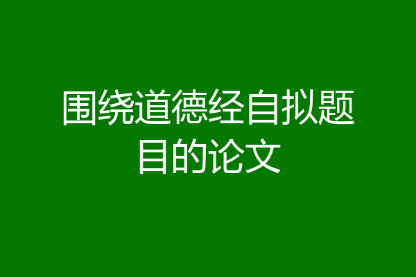 围绕道德经自拟题目的论文