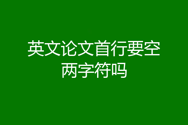 英文论文首行要空两字符吗