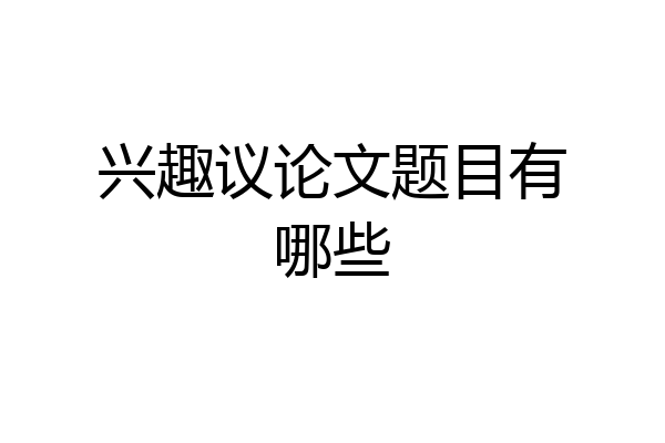 兴趣议论文题目有哪些