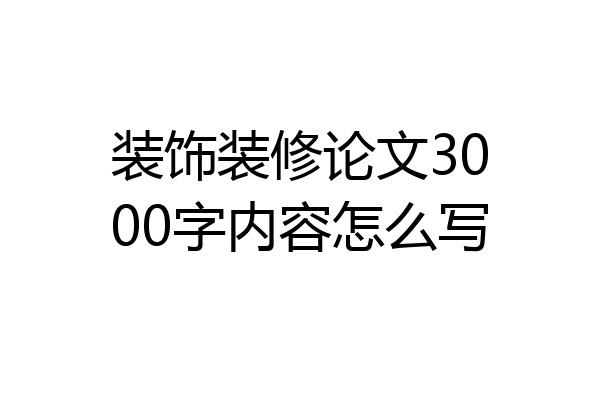 装饰装修论文3000字内容怎么写