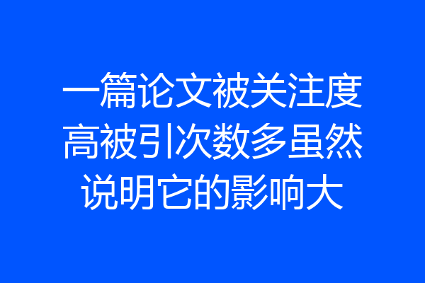 一篇论文被关注度高被引次数多虽然说明它的影响大