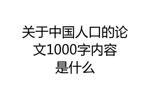 关于中国人口的论文1000字内容是什么