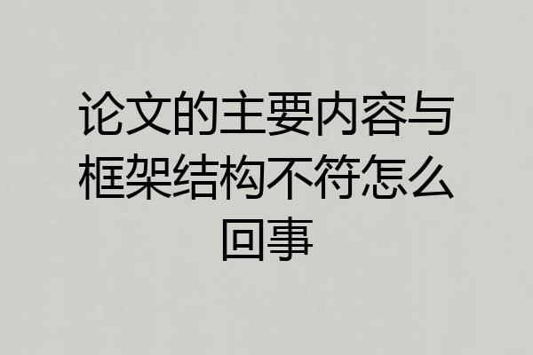 论文的主要内容与框架结构不符怎么回事