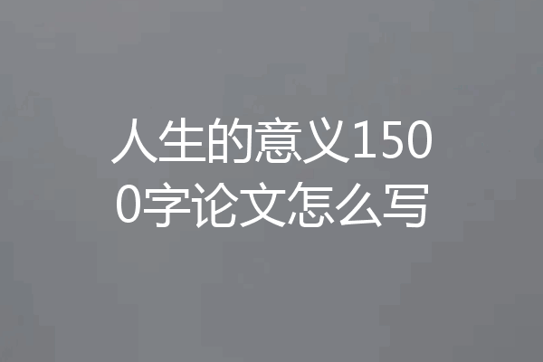 人生的意义1500字论文怎么写