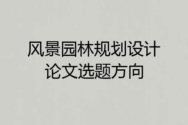 风景园林规划设计论文选题方向