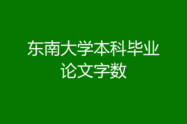 东南大学本科毕业论文字数