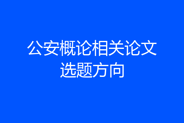公安概论相关论文选题方向