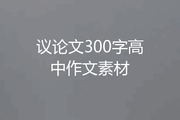 议论文300字高中作文素材
