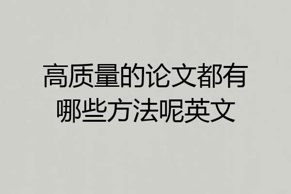 高质量的论文都有哪些方法呢英文
