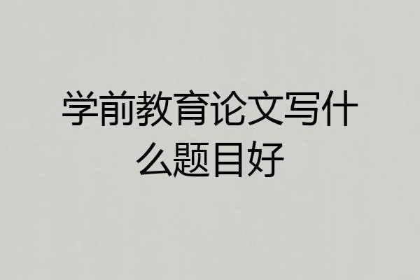 学前教育论文写什么题目好