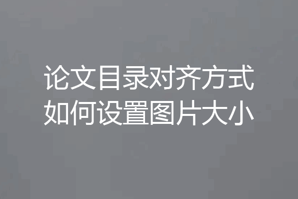 论文目录对齐方式如何设置图片大小