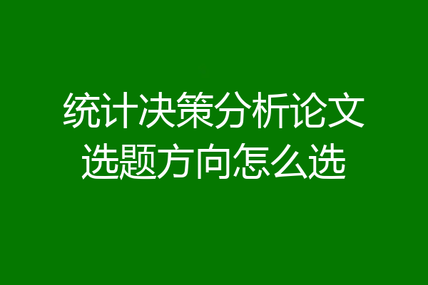 统计决策分析论文选题方向怎么选