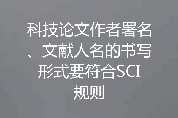 科技论文作者署名、文献人名的书写形式要符合SCI规则
