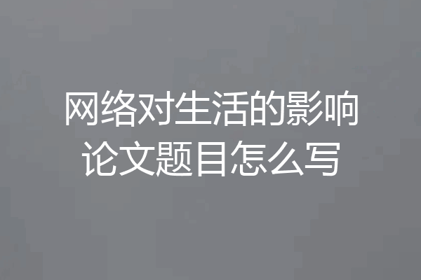 网络对生活的影响论文题目怎么写