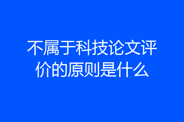 不属于科技论文评价的原则是什么