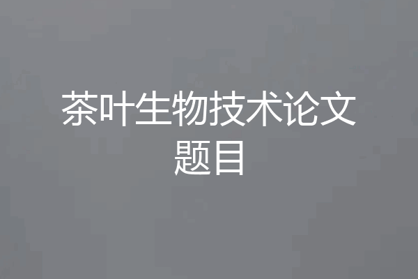 茶叶生物技术论文题目